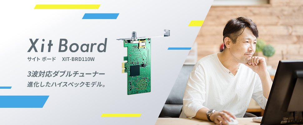 3波対応ダブルチューナー進化したハイスペックモデル。 Xit Board (サイト ボード) XIT-BRD110W