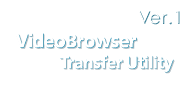 VideoBrowser Ver.1�^Transfer Utility Ver.1