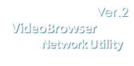 VideoBrowser Ver.2�^Network Utility Ver.2