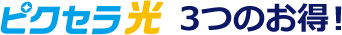 ピクセラ光 3つのお得！
